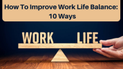 Learn How To Improve Work Life Balance: 10 Ways